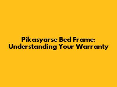 Pikasyarse Bed Frame: Understanding Your Warranty