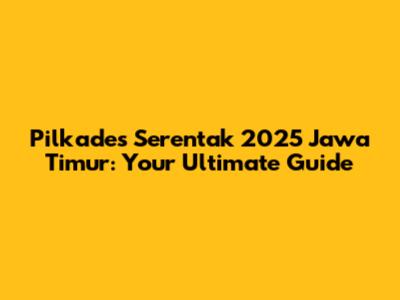Pilkades Serentak 2025 Jawa Timur: Your Ultimate Guide
