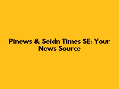 Pinews & Seidn Times SE: Your News Source