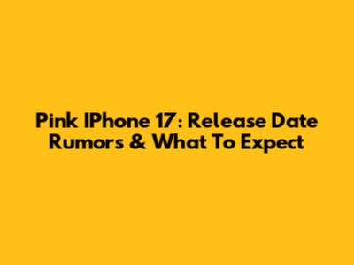 Pink IPhone 17: Release Date Rumors & What To Expect