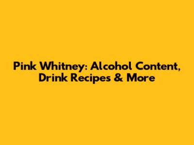 Pink Whitney: Alcohol Content, Drink Recipes & More