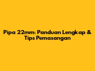 Pipa 22mm: Panduan Lengkap & Tips Pemasangan