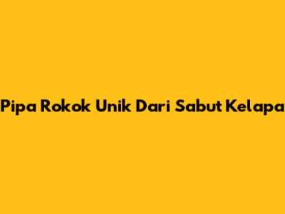Pipa Rokok Unik Dari Sabut Kelapa