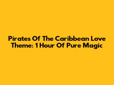Pirates Of The Caribbean Love Theme: 1 Hour Of Pure Magic