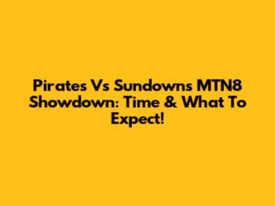 Pirates Vs Sundowns MTN8 Showdown: Time & What To Expect!