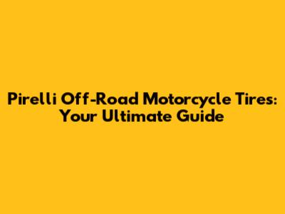 Pirelli Off-Road Motorcycle Tires: Your Ultimate Guide