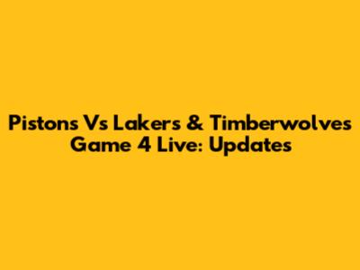 Pistons Vs Lakers & Timberwolves Game 4 Live: Updates
