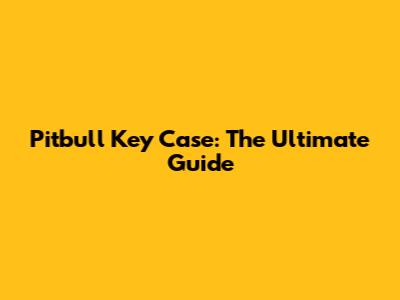 Pitbull Key Case: The Ultimate Guide