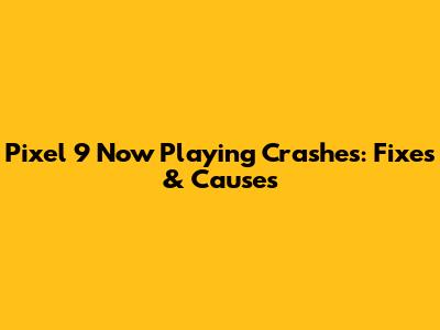 Pixel 9 Now Playing Crashes: Fixes & Causes