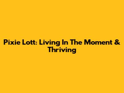 Pixie Lott: Living In The Moment & Thriving