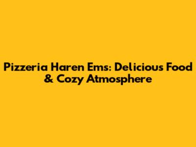 Pizzeria Haren Ems: Delicious Food & Cozy Atmosphere
