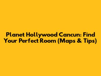 Planet Hollywood Cancun: Find Your Perfect Room (Maps & Tips)