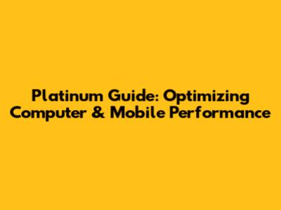Platinum Guide: Optimizing Computer & Mobile Performance