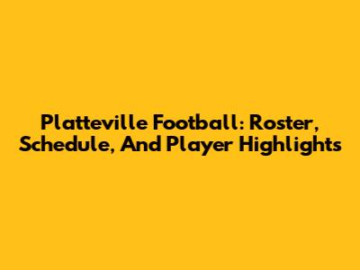 Platteville Football: Roster, Schedule, And Player Highlights
