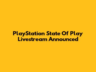 PlayStation State Of Play Livestream Announced