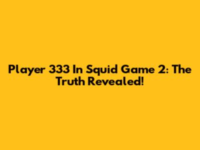 Player 333 In Squid Game 2: The Truth Revealed!