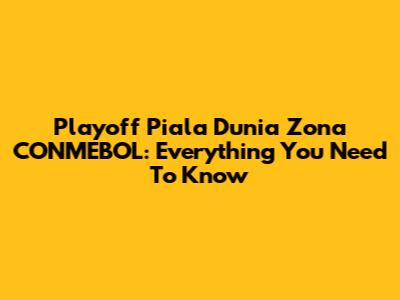 Playoff Piala Dunia Zona CONMEBOL: Everything You Need To Know