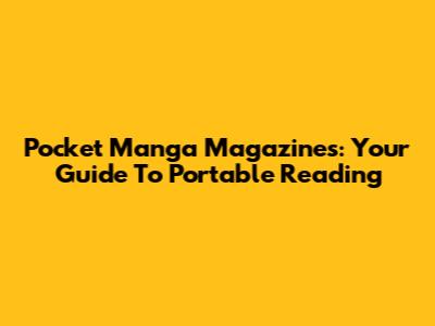 Pocket Manga Magazines: Your Guide To Portable Reading