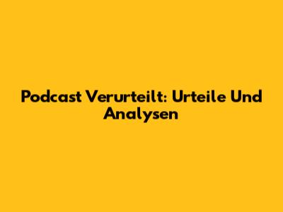 Podcast Verurteilt: Urteile Und Analysen