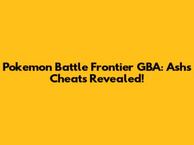 Pokemon Battle Frontier GBA: Ash's Cheats Revealed!