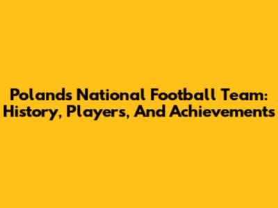 Poland's National Football Team: History, Players, And Achievements