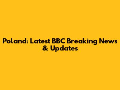 Poland: Latest BBC Breaking News & Updates
