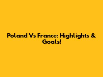 Poland Vs France: Highlights & Goals!