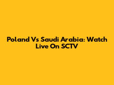 Poland Vs Saudi Arabia: Watch Live On SCTV