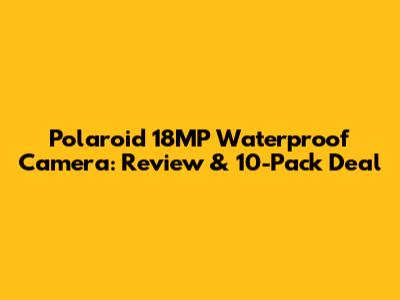 Polaroid 18MP Waterproof Camera: Review & 10-Pack Deal