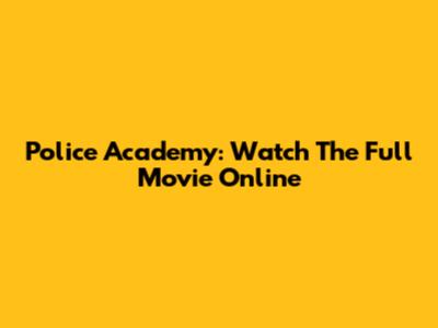 Police Academy: Watch The Full Movie Online