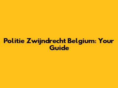 Politie Zwijndrecht Belgium: Your Guide