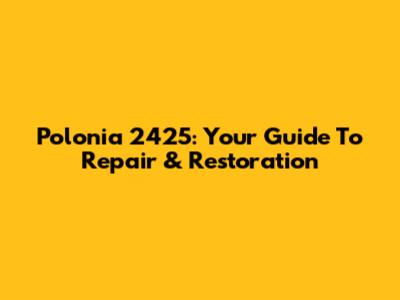 Polonia 2425: Your Guide To Repair & Restoration