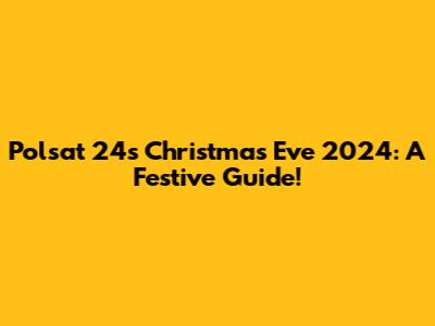 Polsat 24's Christmas Eve 2024: A Festive Guide!