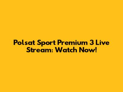 Polsat Sport Premium 3 Live Stream: Watch Now!