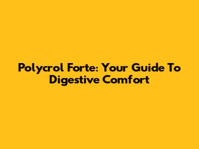 Polycrol Forte: Your Guide To Digestive Comfort