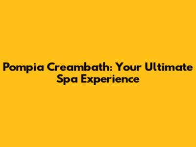 Pompia Creambath: Your Ultimate Spa Experience