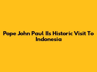 Pope John Paul II's Historic Visit To Indonesia