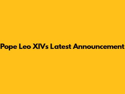 Pope Leo XIV's Latest Announcement