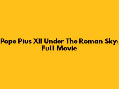 Pope Pius XII Under The Roman Sky: Full Movie