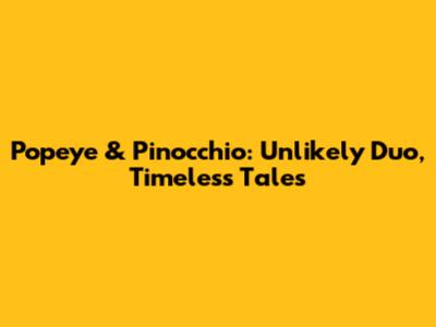 Popeye & Pinocchio: Unlikely Duo, Timeless Tales