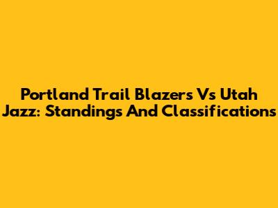 Portland Trail Blazers Vs Utah Jazz: Standings And Classifications
