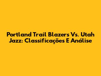 Portland Trail Blazers Vs. Utah Jazz: Classificações E Análise