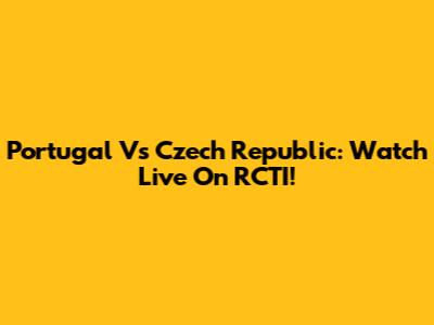 Portugal Vs Czech Republic: Watch Live On RCTI!
