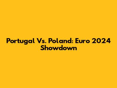 Portugal Vs. Poland: Euro 2024 Showdown