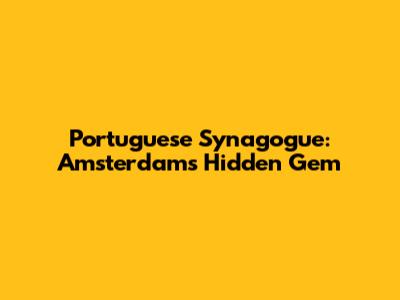 Portuguese Synagogue: Amsterdam's Hidden Gem