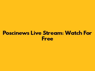 Poscinews Live Stream: Watch For Free