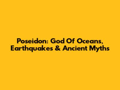 Poseidon: God Of Oceans, Earthquakes & Ancient Myths