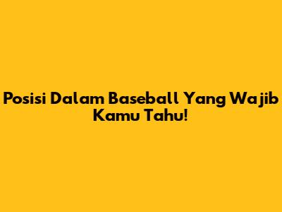 Posisi Dalam Baseball Yang Wajib Kamu Tahu!
