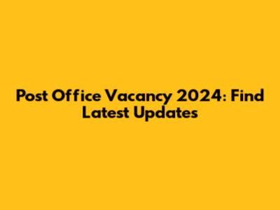 Post Office Vacancy 2024: Find Latest Updates