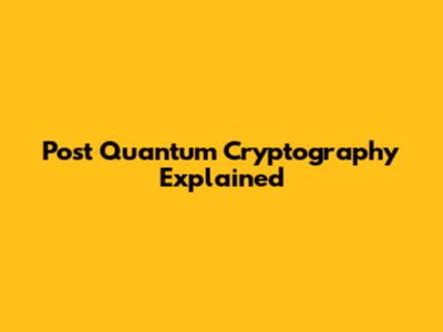 Post Quantum Cryptography Explained